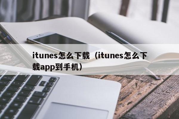 itunes怎么下载（itunes怎么下载app到手机）